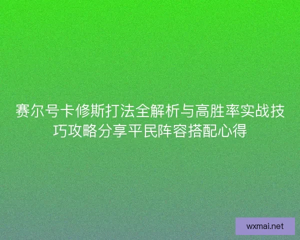 赛尔号卡修斯打法全解析与高胜率实战技巧攻略分享平民阵容搭配心得