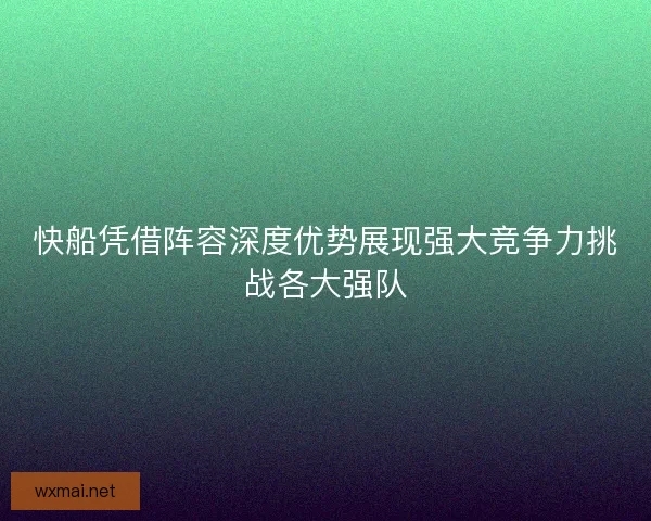快船凭借阵容深度优势展现强大竞争力挑战各大强队