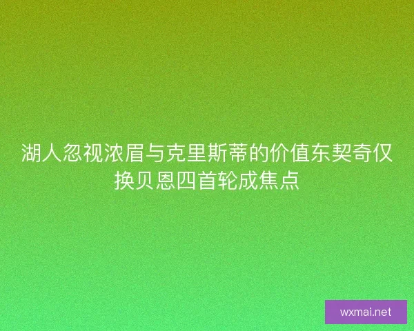 湖人忽视浓眉与克里斯蒂的价值东契奇仅换贝恩四首轮成焦点